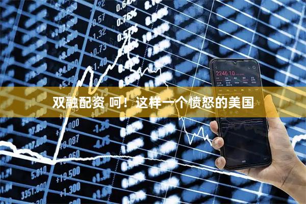 双融配资 呵！这样一个愤怒的美国