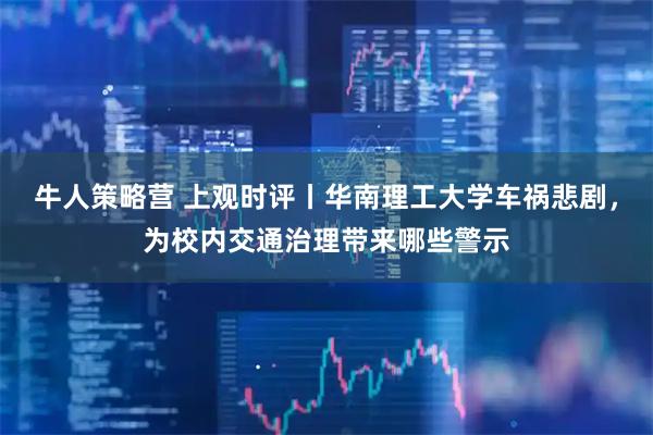 牛人策略营 上观时评丨华南理工大学车祸悲剧，为校内交通治理带来哪些警示